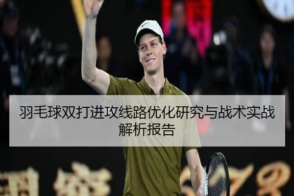 羽毛球双打进攻线路优化研究与战术实战解析报告